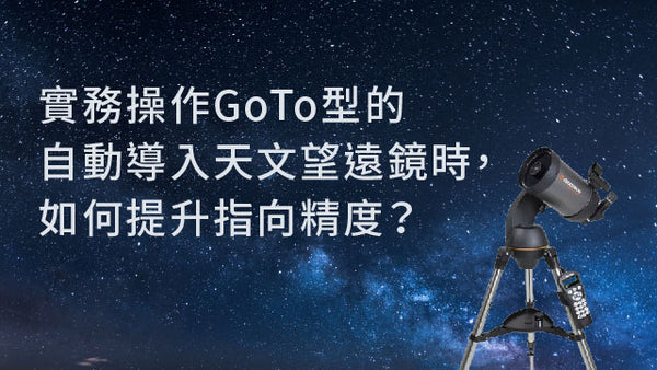 實務操作GoTo型的自動導入天文望遠鏡時，如何提升指向精度？